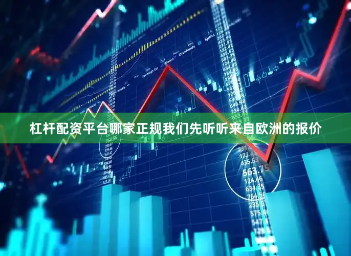 杠杆配资平台哪家正规我们先听听来自欧洲的报价