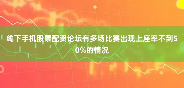 线下手机股票配资论坛有多场比赛出现上座率不到50%的情况