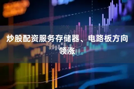 炒股配资服务存储器、电路板方向领涨
