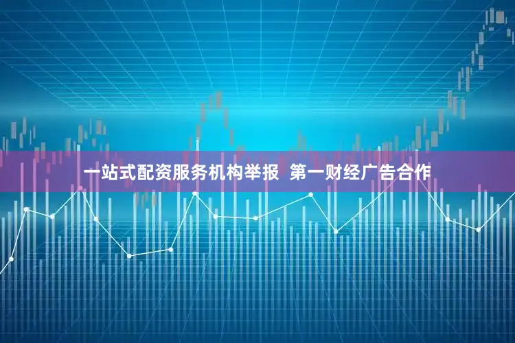 一站式配资服务机构举报  第一财经广告合作
