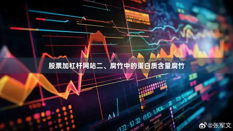 股票加杠杆网站二、腐竹中的蛋白质含量腐竹