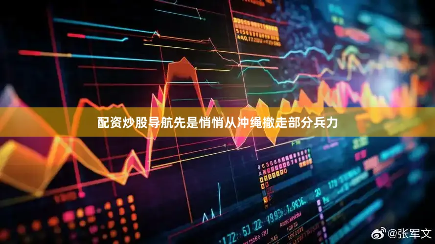 配资炒股导航先是悄悄从冲绳撤走部分兵力