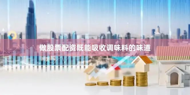 做股票配资既能吸收调味料的味道