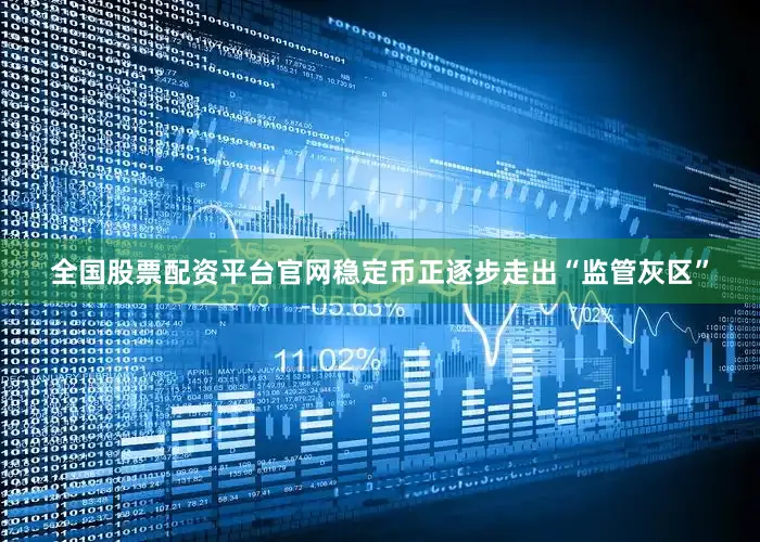 全国股票配资平台官网稳定币正逐步走出“监管灰区”
