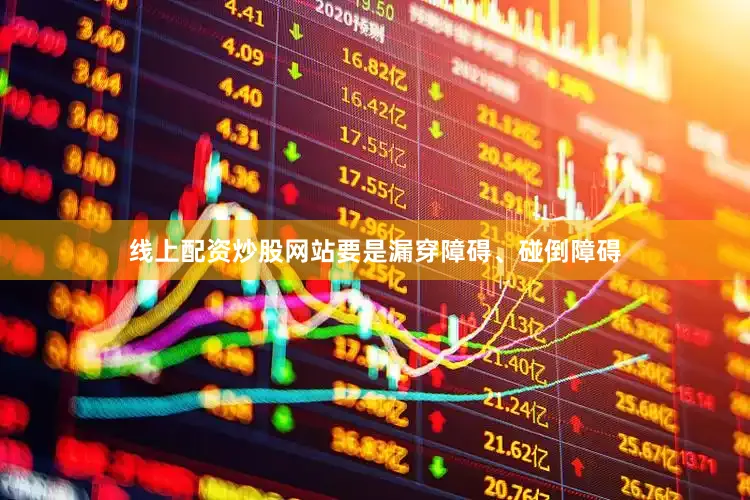 线上配资炒股网站要是漏穿障碍、碰倒障碍